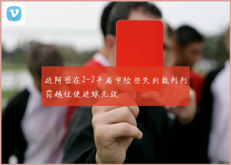 迈阿密在2-2平局中险些失利裁判判罚越位使进球无效