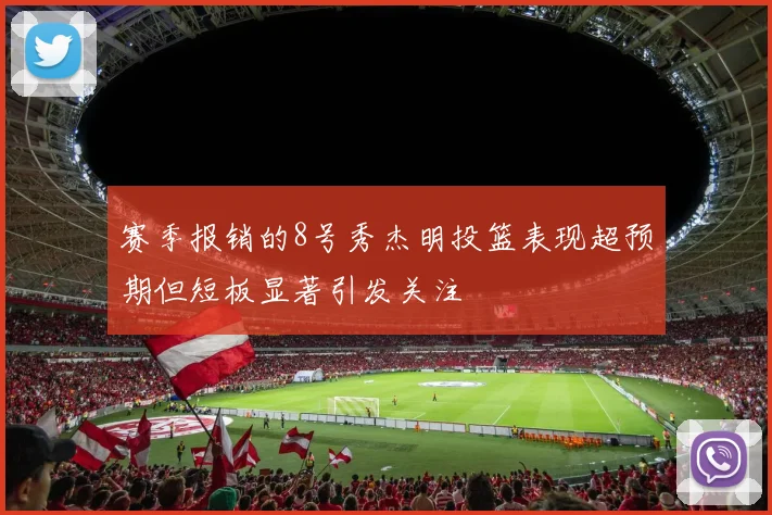 赛季报销的8号秀杰明投篮表现超预期但短板显著引发关注