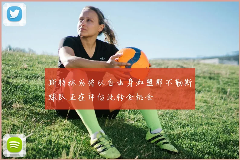 斯特林或将以自由身加盟那不勒斯球队正在评估此转会机会